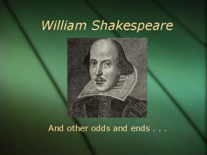 William Shakespeare And other odds and ends Shakespeare