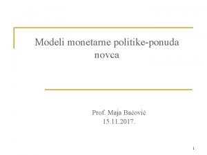 Modeli monetarne politikeponuda novca Prof Maja Baovi 15