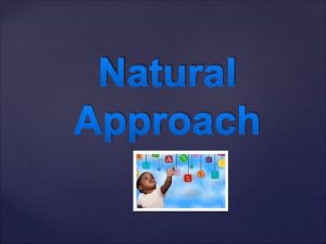 Natural Approach The Natural Approach method of acquiring