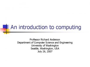 An introduction to computing Professor Richard Anderson Department