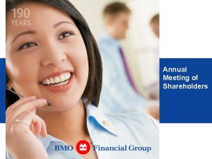 Annual Meeting of Shareholders Jacques Mnard Chairman BMO