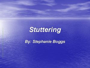 Stuttering By Stephanie Boggs About stuttering 1 of