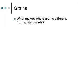 Grains What makes whole grains different from white
