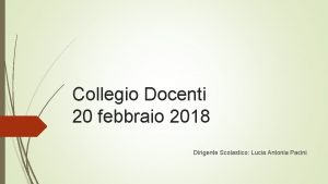 Collegio Docenti 20 febbraio 2018 Dirigente Scolastico Lucia