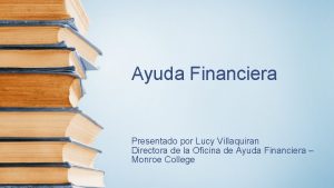 Ayuda Financiera Presentado por Lucy Villaquiran Directora de