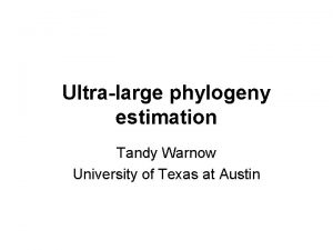 Ultralarge phylogeny estimation Tandy Warnow University of Texas