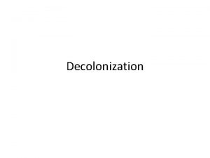 Decolonization Decolonization of Asia Africa Changed the Makeup