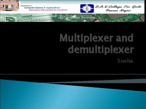 Multiplexer and demultiplexer Sneha Introduction to MUX and