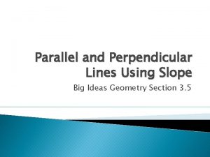 Parallel and Perpendicular Lines Using Slope Big Ideas
