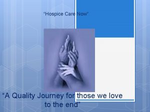 Hospice Care Now A Quality Journey for those