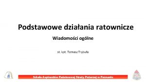 Podstawowe dziaania ratownicze Wiadomoci oglne st kpt Tomasz