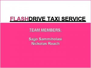 FLASHDRIVE TAXI SERVICE TEAM MEMBERS Sajjo Sammiholasi Nickolas