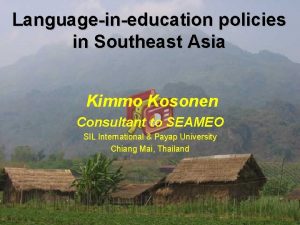 Languageineducation policies in Southeast Asia Kimmo Kosonen Consultant