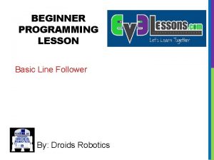 BEGINNER PROGRAMMING LESSON Basic Line Follower By Droids