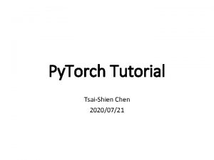 Py Torch Tutorial TsaiShien Chen 20200721 Tutorial Outline