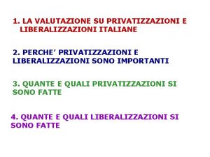 1 LA VALUTAZIONE SU PRIVATIZZAZIONI E LIBERALIZZAZIONI ITALIANE