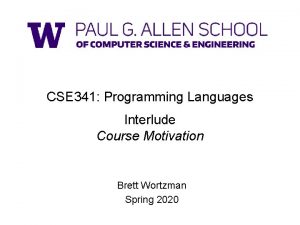 CSE 341 Programming Languages Interlude Course Motivation Brett