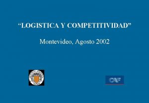 LOGISTICA Y COMPETITIVIDAD Montevideo Agosto 2002 Logstica y