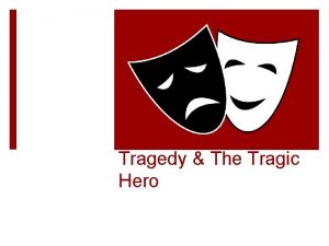 Tragedy The Tragic Hero Tragedy Aristotle first defined