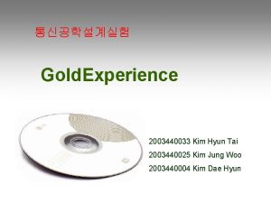 Gold Experience 2003440033 Kim Hyun Tai 2003440025 Kim