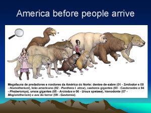 America before people arrive Prehistoric America The First