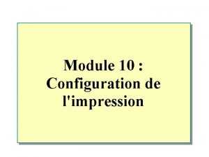 Module 10 Configuration de limpression Vue densemble n