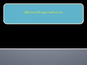 Affections of the upper and lower jaw AFFECTIONS