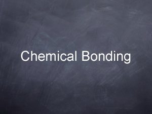 Chemical Bonding Forming Bonds Atoms can bond to