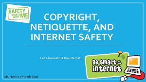 COPYRIGHT NETIQUETTE AND INTERNET SAFETY Lets learn about