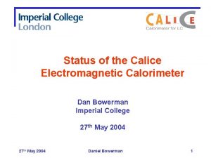 Status of the Calice Electromagnetic Calorimeter Dan Bowerman