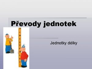 Pevody jednotek Jednotky dlky Jednotky dlky cm a