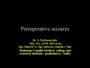 Perioperative seizures Dr S Parthasarathy MD DA DNB