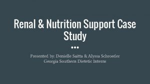 Renal Nutrition Support Case Study Presented by Denielle