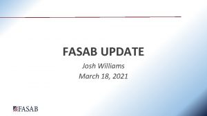 FASAB UPDATE Josh Williams March 18 2021 DISCLAIMER