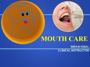 MOUTH CARE IMRAN IQBAL CLINICAL INSTRUCTOR DEFINITION Oral