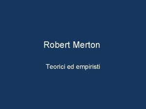 Robert Merton Teorici ed empiristi Robert Merton stato