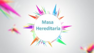 Masa Hereditaria Masa Hereditaria Compuesta por el activo