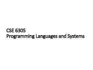 CSE 6305 Programming Languages and Systems Programming languages CSE 6305 Programming Languages and Systems Programming languages
