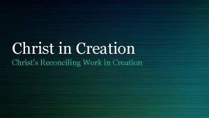 Christ in Creation Christs Reconciling Work in Creation