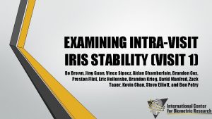 EXAMINING INTRAVISIT IRIS STABILITY VISIT 1 Bo Brown