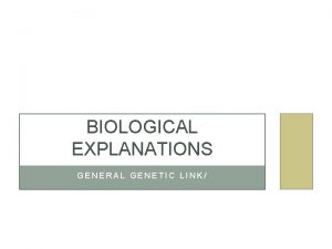 BIOLOGICAL EXPLANATIONS GENERAL GENETIC LINK TO START You