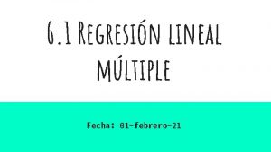 6 1 Regresin lineal mltiple Fecha 01 febrero21
