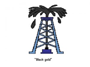 Black gold With petroleum Without petroleum With petroleum