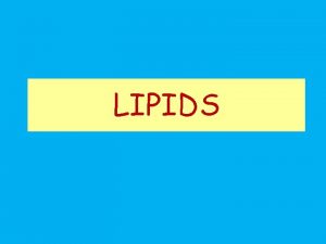 LIPIDS Fats oils Steroids waxes Phospholipids Most common