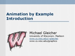 Animation by Example Introduction Michael Gleicher University of