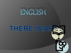 ENGLISH THERE ISARE There Is There is a ENGLISH THERE ISARE There Is There is a