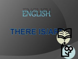 ENGLISH THERE ISARE There Is There is a