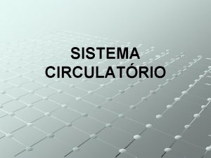 SISTEMA CIRCULATRIO Sistema circulatrio e filos animais Ausente