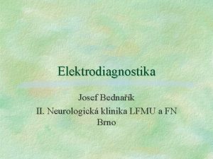 Elektrodiagnostika Josef Bednak II Neurologick klinika LFMU a