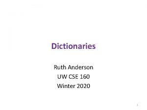 Dictionaries Ruth Anderson UW CSE 160 Winter 2020
